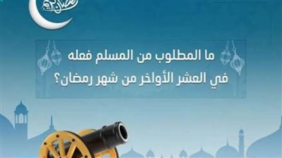 «الإفتاء» توضح أهم عبادة في العشر الأواخر من رمضان