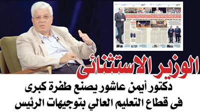 «الوزير الاستثنائى»..  د. أيمن عاشور يصنع طفرة كبرى في قطاع التعليم العالي بتوجيهات الرئيس