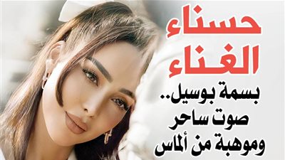 «حسناء الغناء ».. بسمة بوسيل.. صوت ساحر وموهبة من ألماس