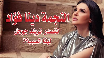 النجمة دينا فؤاد تتصدر تريند جوجل لهذا السبب