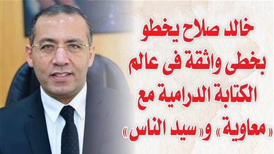 خالد صلاح يخطو بخطى واثقة فى عالم الكتابة الدرامية مع 