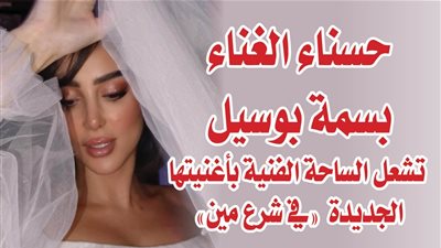 حسناء الغناء بسمة بوسيل تشعل الساحة الفنية بأغنيتها الجديدة 