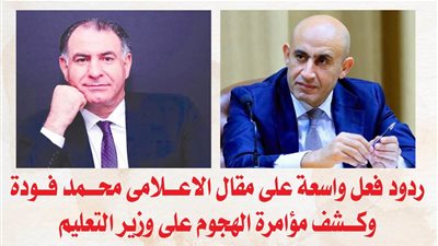ردود فعل واسعة على مقال الاعلامى محمد فودة وكشف مؤامرة الهجوم على وزير التعليم