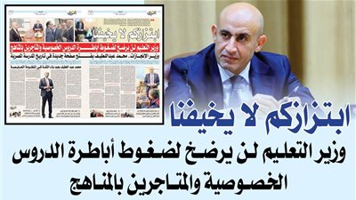 «ابـتـزازكم لا يخيفنا»..  وزير التعليم لن يرضخ لضغوط أباطرة الدروس الخصوصية والمتاجرين بالمناهج