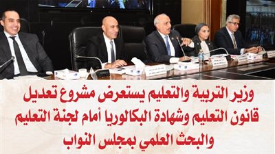 وزير التربية والتعليم يستعرض مشروع تعديل قانون التعليم وشهادة البكالوريا أمام لجنة التعليم والبحث العلمي بمجلس النواب