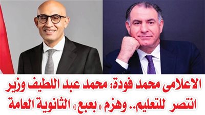 الاعلامى محمد فودة: محمد عبد اللطيف وزير انتصر للتعليم.. وهزم 'بعبع