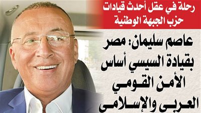 عاصم سليمان: مصر بقيادة السيسي أساس الأمن القومي العربي والإسلامى