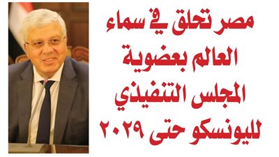 مصر تحلق في سماء العالم بعضوية المجلس التنفيذي لليونسكو حتى 2029