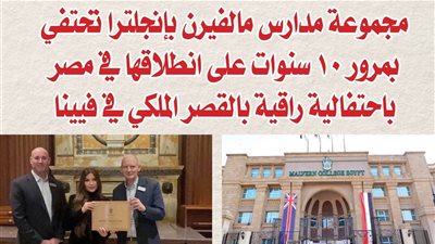 مجموعة مدارس مالفيرن بإنجلترا تحتفي بمرور 10 سنوات على انطلاقها في مصر باحتفالية راقية بالقصر الملكي في فيينا