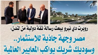 روبرت دي نيرو يبعث رسالة ثقة دولية من لندن: مصر وجهة جاذبة للاستثمار.. وسوديك شريك يواكب المعايير العالمية