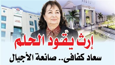 «إِرث يقود الحلم».. سعاد كفافي .. صانعة الأجيال